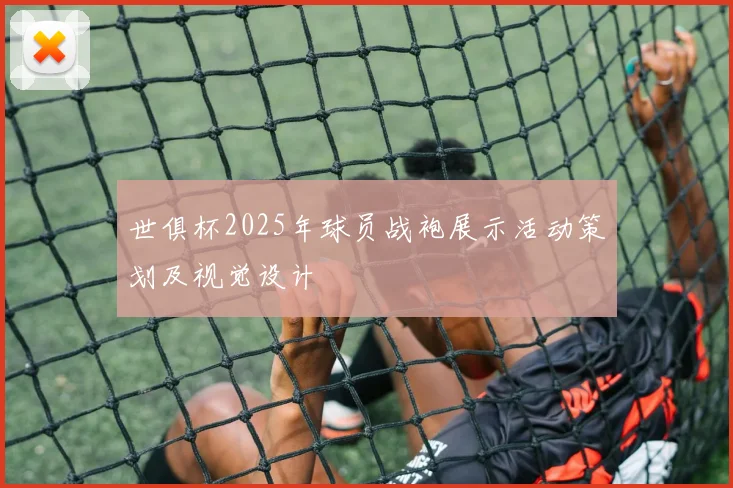 世俱杯2025年球员战袍展示活动策划及视觉设计