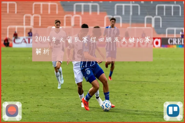 2004年火箭队赛程回顾及关键比赛解析