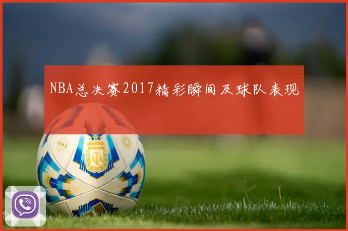 NBA总决赛2017精彩瞬间及球队表现